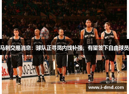 马刺交易消息：球队正寻觅内线补强，有望签下自由球员
